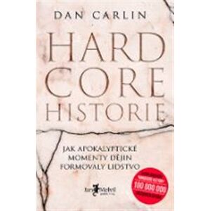 Hardcore historie. Jak apokalyptické momenty dějin formovaly lidstvo - Dan Carlin
