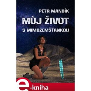 Můj život s mimozemšťankou - Petr Mandík e-kniha