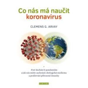 Co nás má naučit koronavirus. Proč dochází k pandemiím a jak nás může zachránit ekologická medicína a posilování přirozené imunity - Clemens G. Arvay