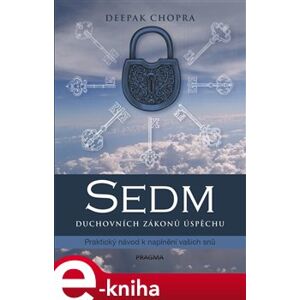 Sedm duchovních zákonů úspěchu. Praktický návod k naplnění snů - Deepak Chopra e-kniha