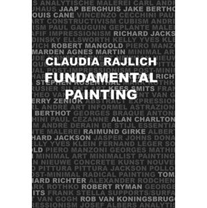 Fundamental Painting. Lessons in Minimalist Painting - Claudia Rajlich