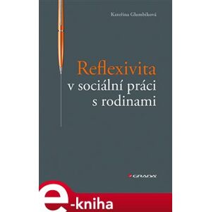 Reflexivita v sociální práci s rodinami - Kateřina Glumbíková e-kniha