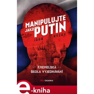 Manipulujte jako Putin. Kremelská škola vyjdenávání - Igor Ryzov