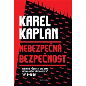 Nebezpečná bezpečnost. Historie StB jako mocenského nástroje KSČ 1948 - 1956 - Karel Kaplan
