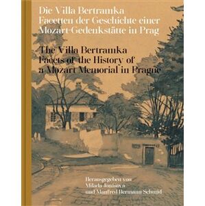 Die Villa Bertramka.The Villa Bertramka.. Facetten der Geschichte einer Mozart-Gedenkstätte in Prag. Facets of the History of a Mozart Memorial in Prague
