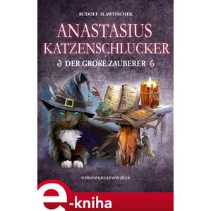 Anastasius Katzenschlucker, der große Zauberer - Rudolf Slawitschek e-kniha
