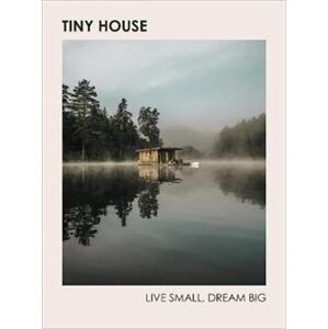 Tiny House. Live small, Dream big - Brent Heavener