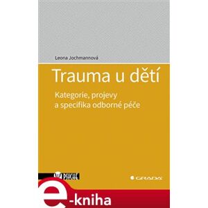 Trauma u dětí. Kategorie, projevy a specifika odborné péče - Leona Jochmannová