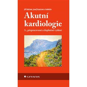 Akutní kardiologie. Třetí, přepracované a doplněné vydání - Josef Kautzner, kolektiv