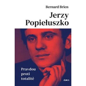 Jerzy Popieluszko - Pravdou proti totalitě - Bernard Brien