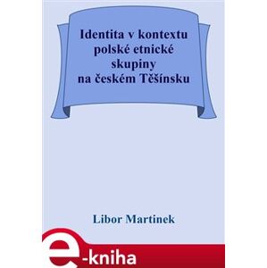 Identita v kontextu polské etnické skupiny na českém Těšínsku - Libor Martinek e-kniha