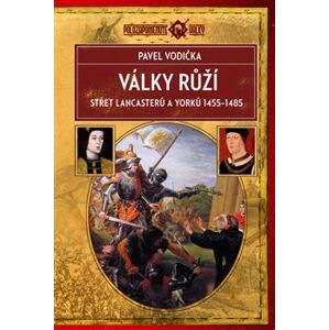 Války růží. Střet Lancasterů a Yorků 1455–1485 - Pavel Vodička