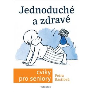 Jednoduché a zdravé cviky pro seniory - Alice Vondrová, Petra Bastlová, Václav Hradecký
