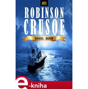 Robinson Crusoe. Život a podivuhodné příběhy námořníka z Yorku - Daniel Defoe e-kniha
