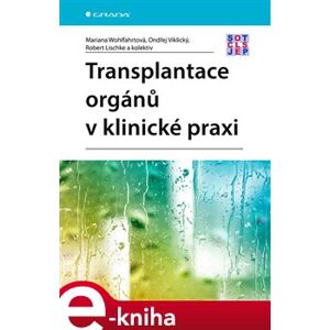 Transplantace orgánů v klinické praxi - Ondřej Viklický, Mariana Wohlfahrtová, Robert Lischke e-kniha