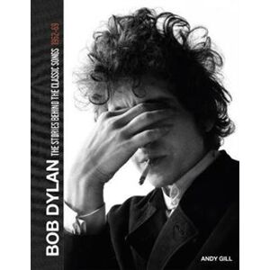 Bob Dylan. The Stories Behind the Classic Songs 1962-1969 - Andy Gill