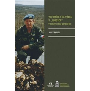 Vzpomínky na válku v „Jugošce“ v mírové misi UNPROFORr - Josef Falář
