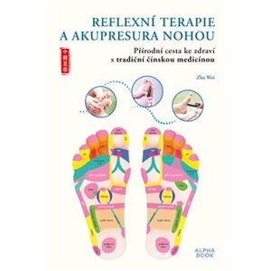 Reflexní terapie & akupresura nohou. Přírodní cesta ke zdraví skrze tradiční čínskou medicínu - Zha Wei