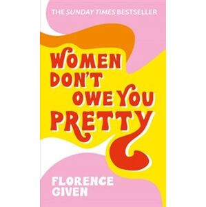Women Don&apos;t Owe You Pretty - Florence Given
