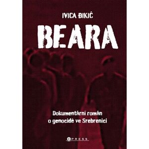 Beara. Dokumentární román o genocidě ve Srebrenici - Ivica Dikič