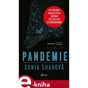 Pandemie. Po stopách nakažlivých chorob od cholery ke koronavirům - Sonia Shahová
