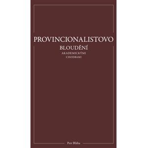 Provincionalistovo bloudění akademickými chodbami - Petr Bláha