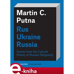 Rus - Ukraine - Russia. Scenes from the Cultural History of Russian Religiosity - Martin C. Putna e-kniha