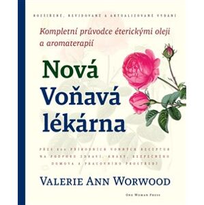 Nová Voňavá lékárna. Kompletní průvodce éterickými oleji a aromaterapií - Valerie Ann Worwood