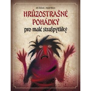 Hrůzostrašné pohádky pro malé strašpytlíky - Jiří Žáček