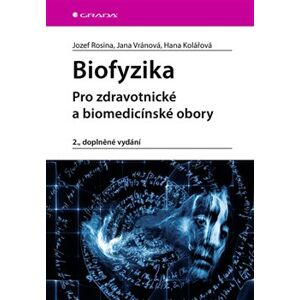 Biofyzika. Pro zdravotnické a biomedicínské obory, 2., doplněné vydání - Hana Kolářová, Jozef Rosina, Jana Vránová