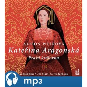 Kateřina Aragonská - Pravá královna, mp3 - Alison Weirová