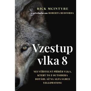 Vzestup vlka 8. Neuvěřitelný příběh vlka, který to z outsidera dotáhl až na alfa samce Yellowstonu - Rick McIntyre