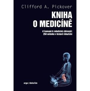Kniha o medicíně. Od šamanů k robotické chirurgii. 250 milníků v historii lékařství - Clifford A. Pickover