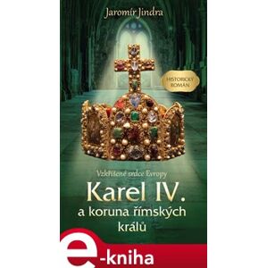 Karel IV. a koruna římských králů - Vzkříšené srdce Evropy - Jaromír Jindra e-kniha