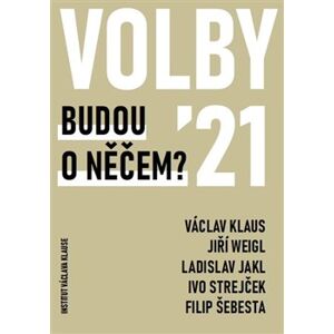 Volby 2021 – Budou o něčem? - kol., Jiří Weigl, Václav Klaus