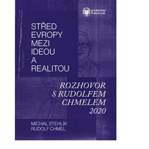 Střed Evropy mezi ideou a realitou. Rozhovor s Rudolfem Chmelem 2020 - Michal Stehlík, Rudolf Chmel