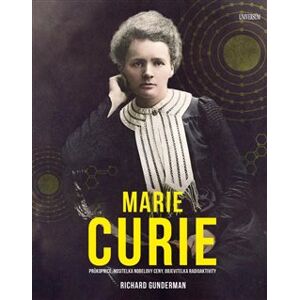 Marie Curie. Průkopnice, nositelka Nobelovy ceny, objevitelka radioaktivity - Richard Gunderman