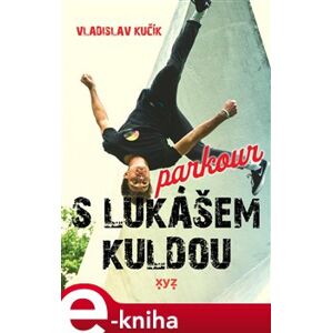 Parkour s Lukášem Kuldou - Vladislav Kučík e-kniha