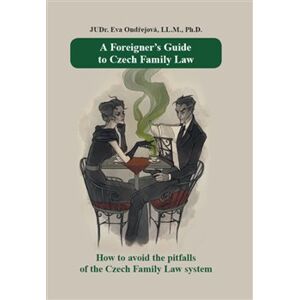 A Foreigner’s Guide to Czech Family Law. How to avoid the pitfalls of the Czech Family Law system - Eva Ondřejová