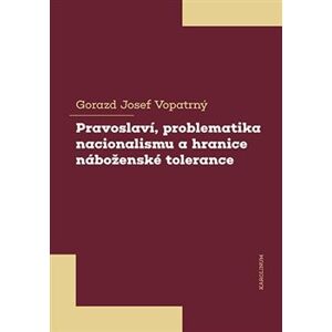 Pravoslaví, problematika nacionalismu a hranice náboženské tolerance - Gorazd Josef Vopatrný