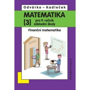 Matematika 3 pro 9. ročník základní školy. Finanční matematika - Oldřich Odvárko, Jiří Kadleček