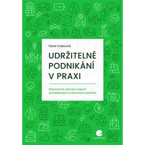 Udržitelné podnikání v praxi. dobrovolné nástroje (nejen) zemědělských a lesnických podniků - Pavla Vrabcová