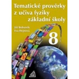Tematické prověrky z učiva fyziky ZŠ pro 8.ročník - Jiří Bohuněk, Eva Hejnová