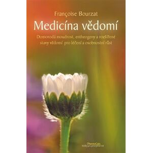 Medicína vědomí. Domorodá moudrost, entheogeny a rozšířené stavy vědomí pro léčení a osobnostní růst - Francoise Bourzat