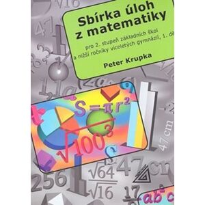 Sbírka úloh z matematiky 1.díl. Pro 2.stupeň základních škol a nižší ročníky víceletých gymnázií - Peter Krupka