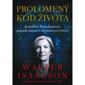 Prolomený kód života. Jennifer Doudnaová, genetické inženýrství a budoucnost lidstva - Walter Isaacson