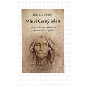 Mluví Černý jelen. Životní příběh svatého muže z kmene Sioux Oglala - John G. Neihardt