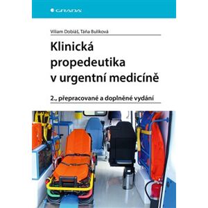 Klinická propedeutika v urgentní medicíně. 2., přepracované a doplněné vydání - Viliam Dobiáš