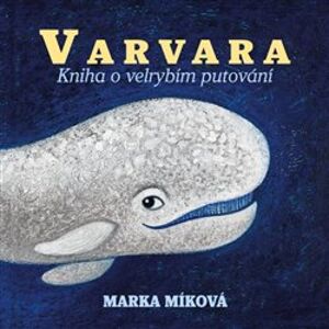 Varvara. Kniha o velrybím putování - Marka Míková