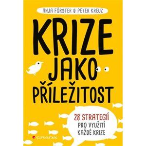 Krize jako příležitost. 28 strategií pro využití každé krize - Peter Kreuz, Anja Förster